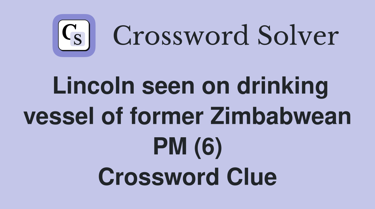 Lincoln seen on drinking vessel of former Zimbabwean PM (6) Crossword